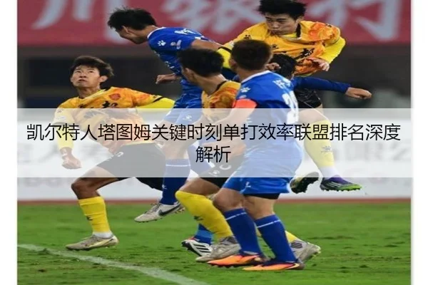 凯尔特人塔图姆关键时刻单打效率联盟排名深度解析