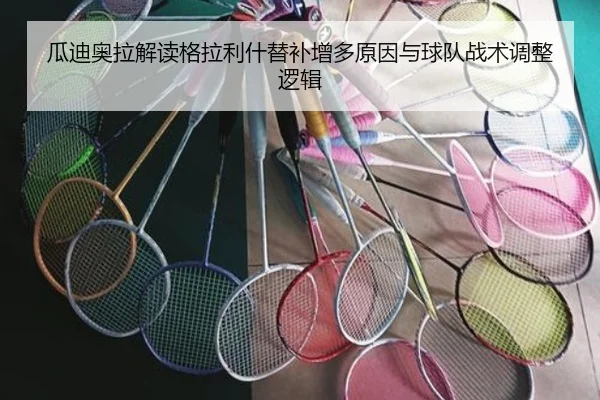 瓜迪奥拉解读格拉利什替补增多原因与球队战术调整逻辑